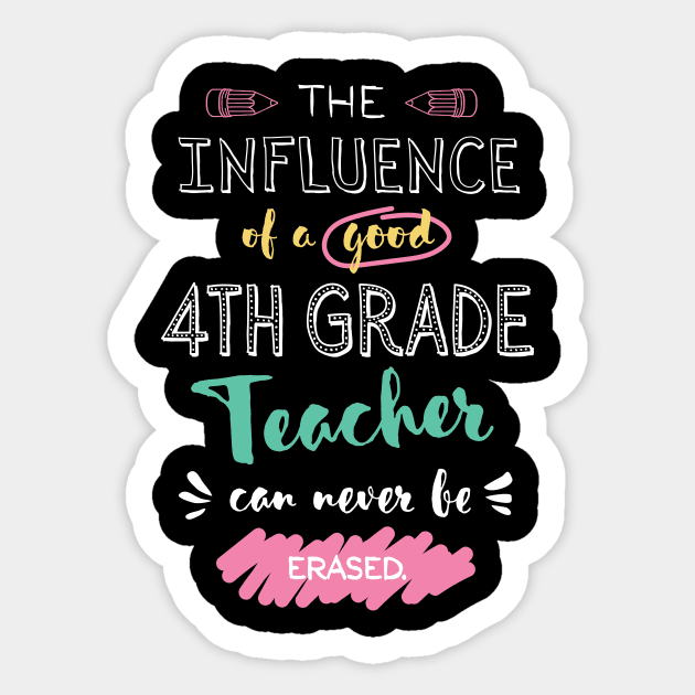 4th Grade Teacher Appreciation Gifts - The influence can never be erased Sticker by BetterManufaktur